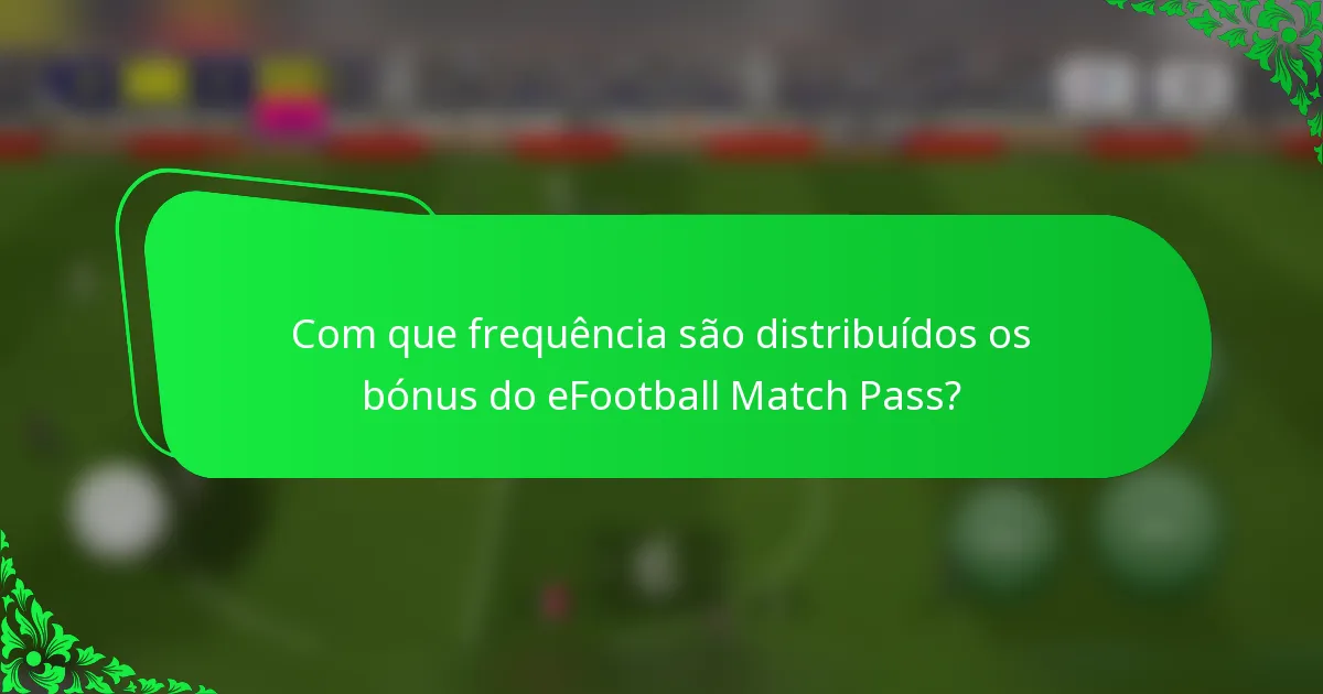 Com que frequência são distribuídos os bónus do eFootball Match Pass?