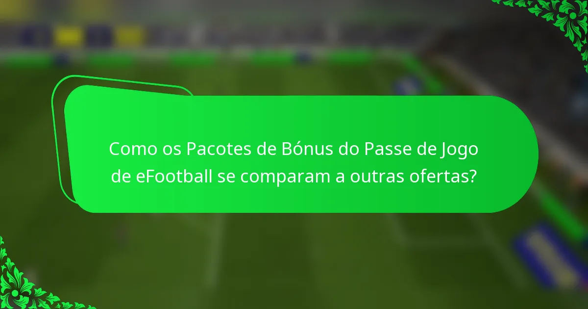 Como os Pacotes de Bónus do Passe de Jogo de eFootball se comparam a outras ofertas?