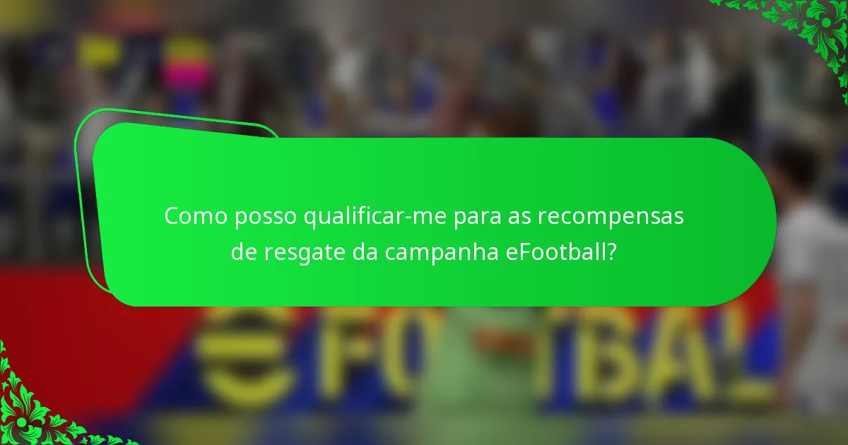 Como posso qualificar-me para as recompensas de resgate da campanha eFootball?