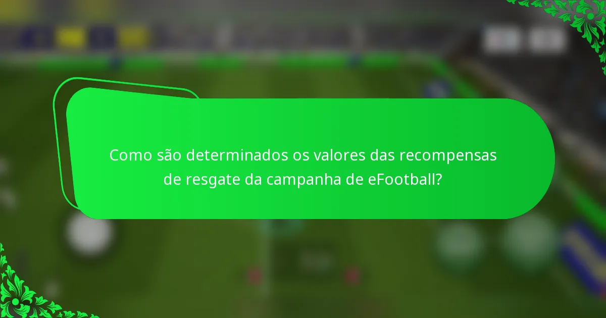 Como são determinados os valores das recompensas de resgate da campanha de eFootball?