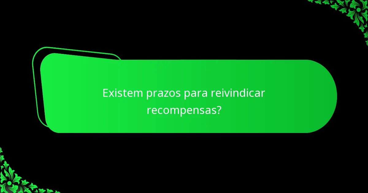 Existem prazos para reivindicar recompensas?