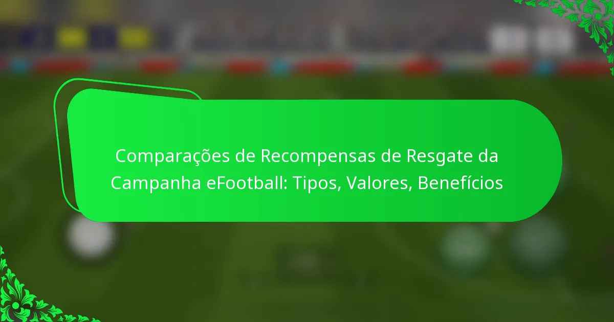 Comparações de Recompensas de Resgate da Campanha eFootball: Tipos, Valores, Benefícios
