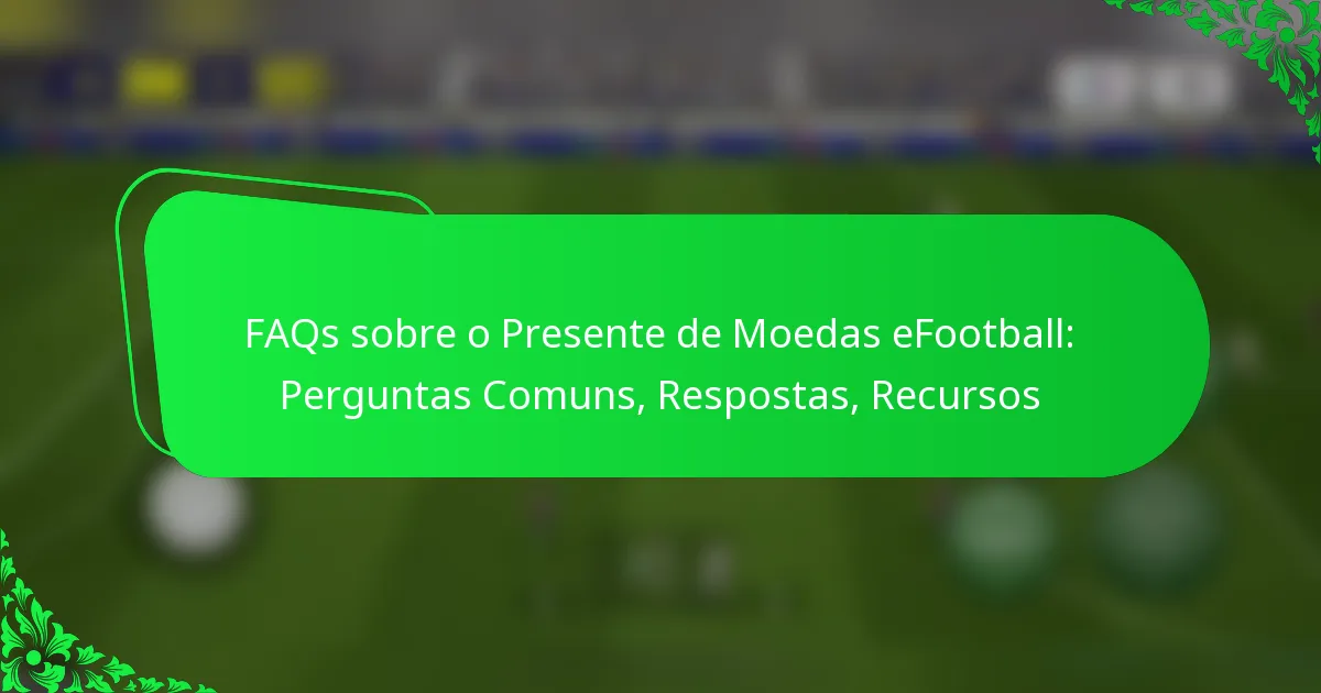 FAQs sobre o Presente de Moedas eFootball: Perguntas Comuns, Respostas, Recursos