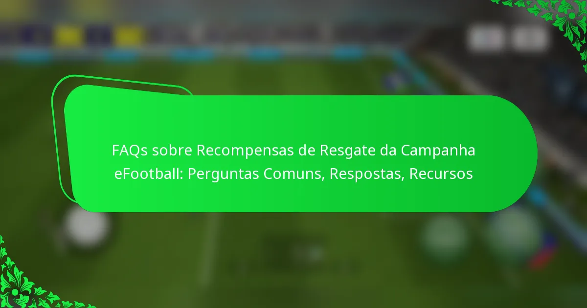 FAQs sobre Recompensas de Resgate da Campanha eFootball: Perguntas Comuns, Respostas, Recursos