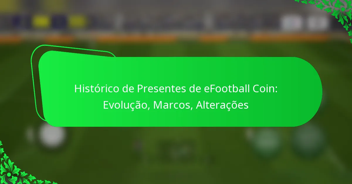 Histórico de Presentes de eFootball Coin: Evolução, Marcos, Alterações