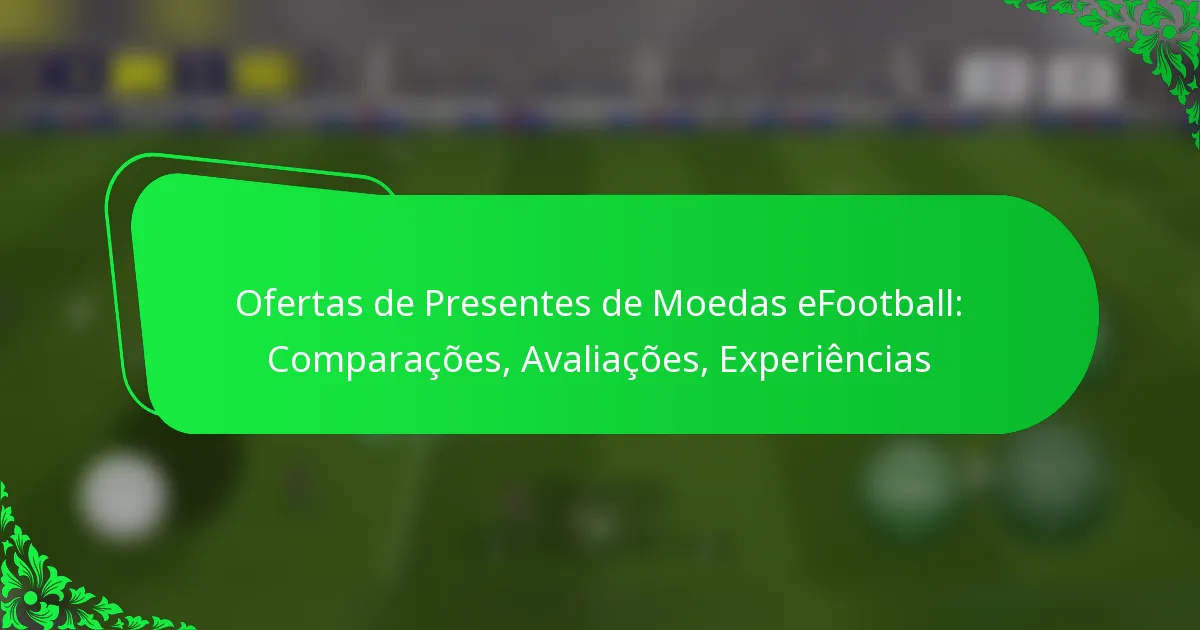 Ofertas de Presentes de Moedas eFootball: Comparações, Avaliações, Experiências