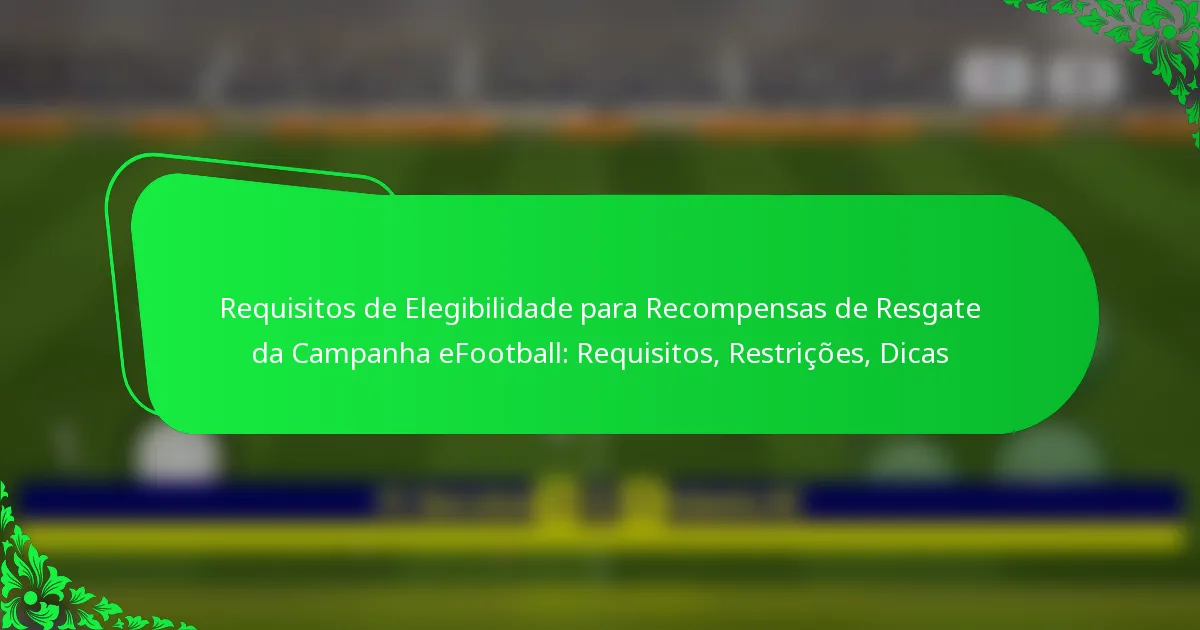 Requisitos de Elegibilidade para Recompensas de Resgate da Campanha eFootball: Requisitos, Restrições, Dicas