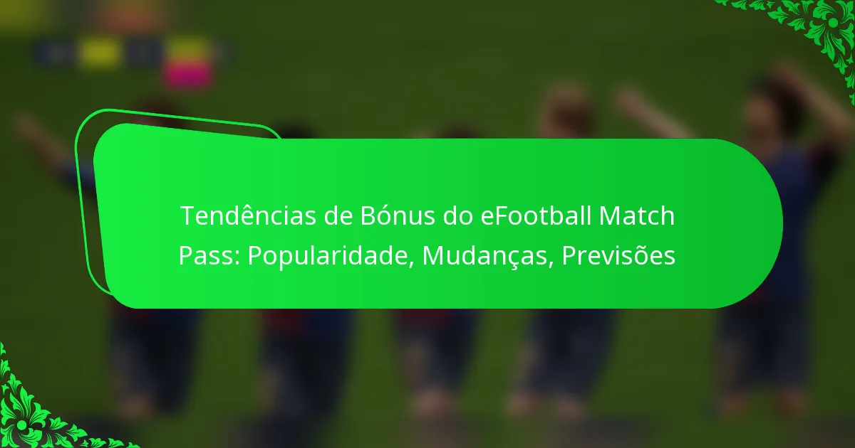 Tendências de Bónus do eFootball Match Pass: Popularidade, Mudanças, Previsões