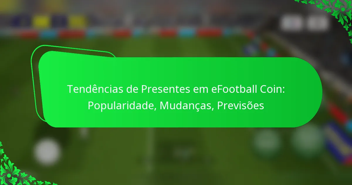 Tendências de Presentes em eFootball Coin: Popularidade, Mudanças, Previsões