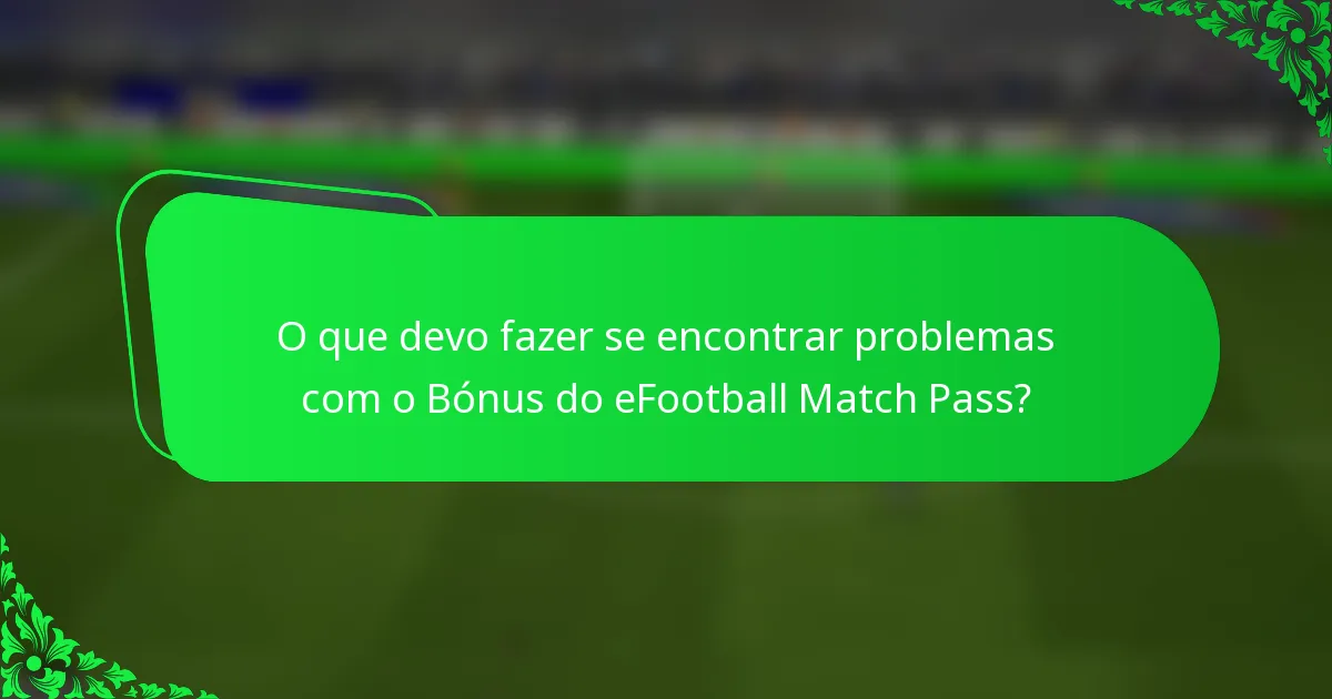 O que devo fazer se encontrar problemas com o Bónus do eFootball Match Pass?