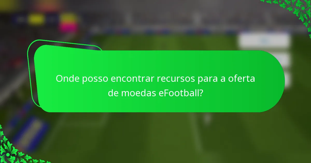 Onde posso encontrar recursos para a oferta de moedas eFootball?