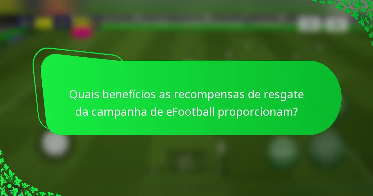 Quais benefícios as recompensas de resgate da campanha de eFootball proporcionam?
