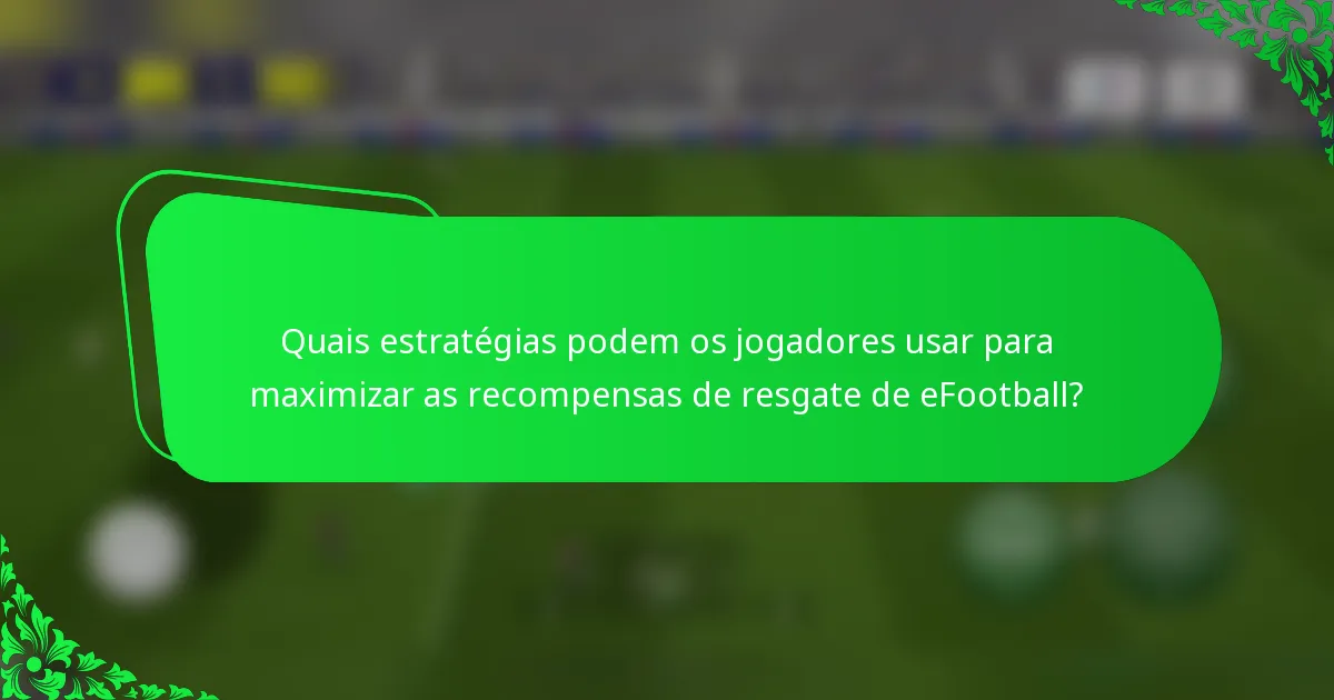 Quais estratégias podem os jogadores usar para maximizar as recompensas de resgate de eFootball?
