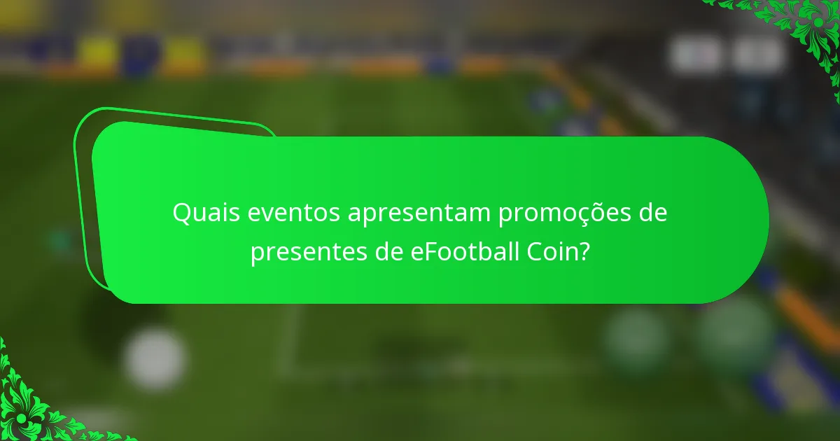 Quais eventos apresentam promoções de presentes de eFootball Coin?