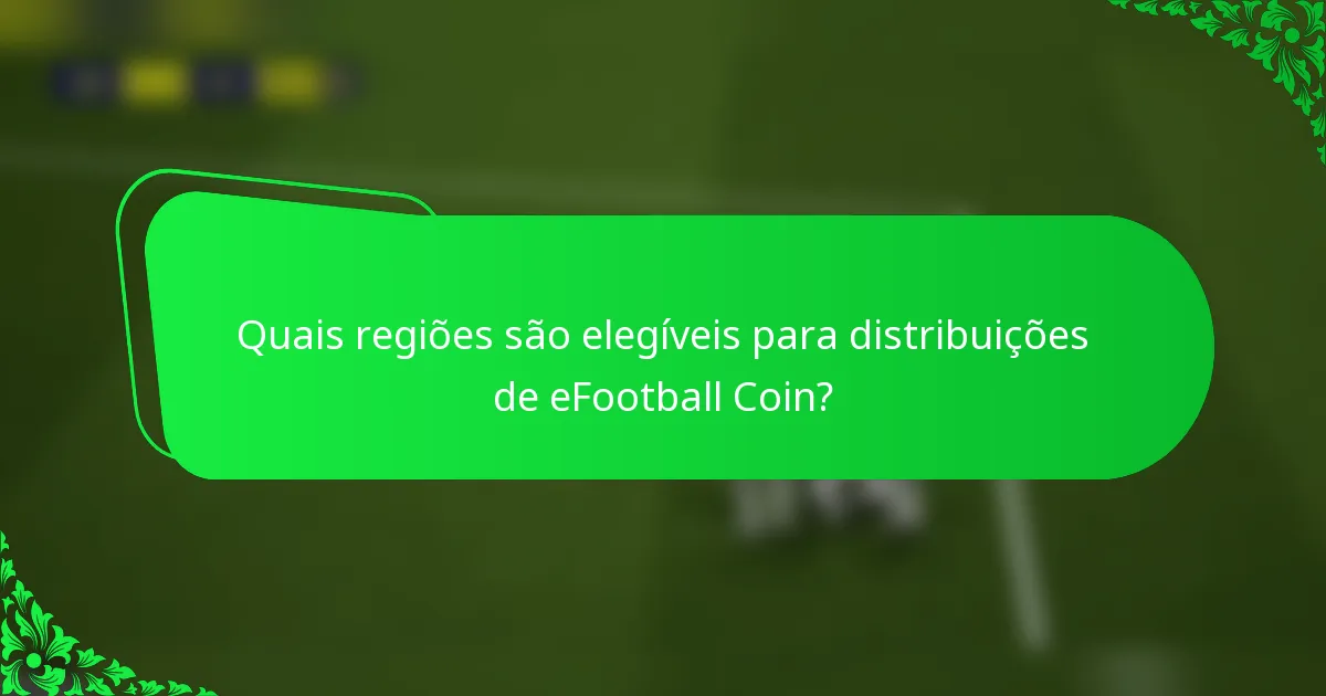 Quais regiões são elegíveis para distribuições de eFootball Coin?