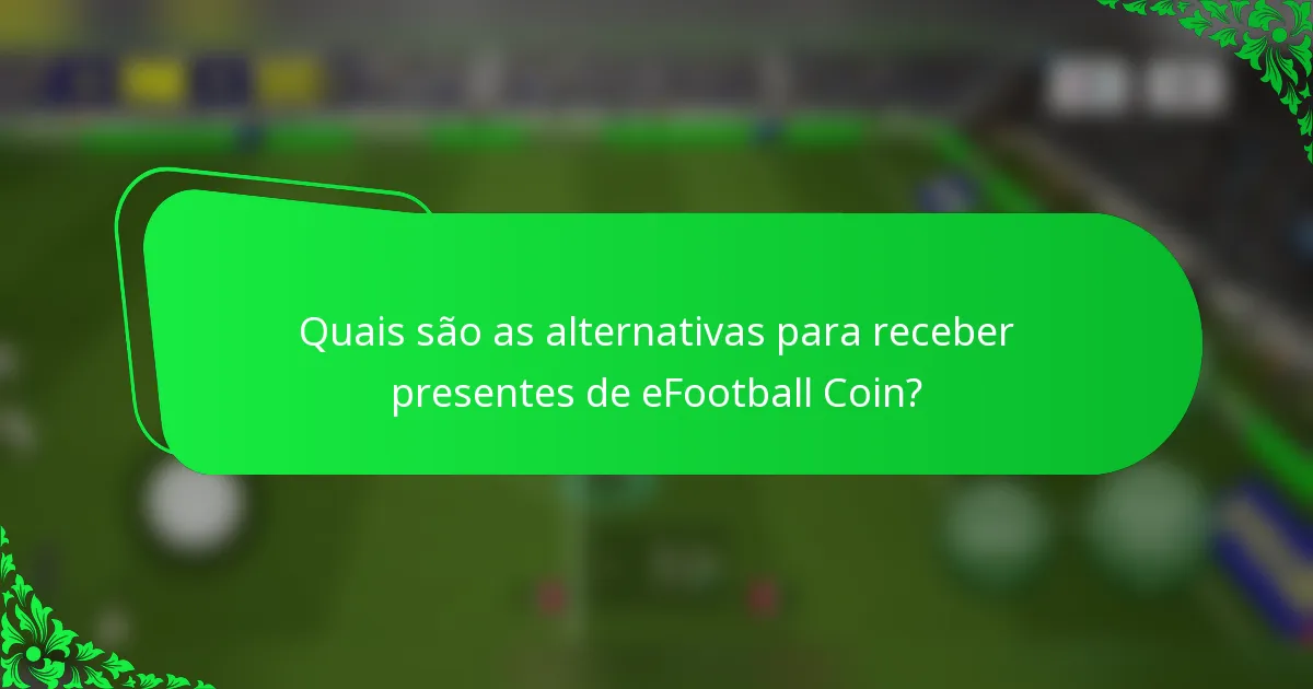 Quais são as alternativas para receber presentes de eFootball Coin?