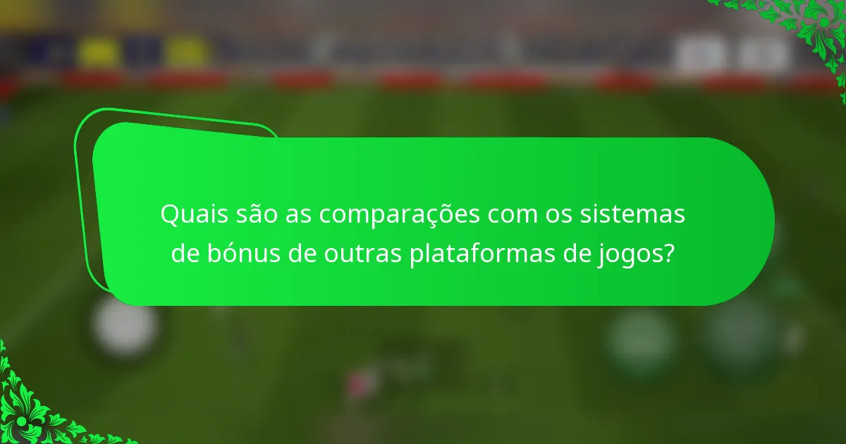 Quais são as comparações com os sistemas de bónus de outras plataformas de jogos?