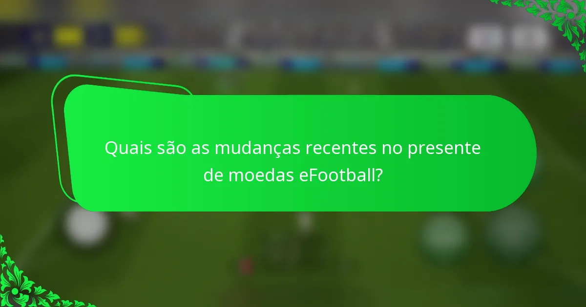 Quais são as mudanças recentes no presente de moedas eFootball?