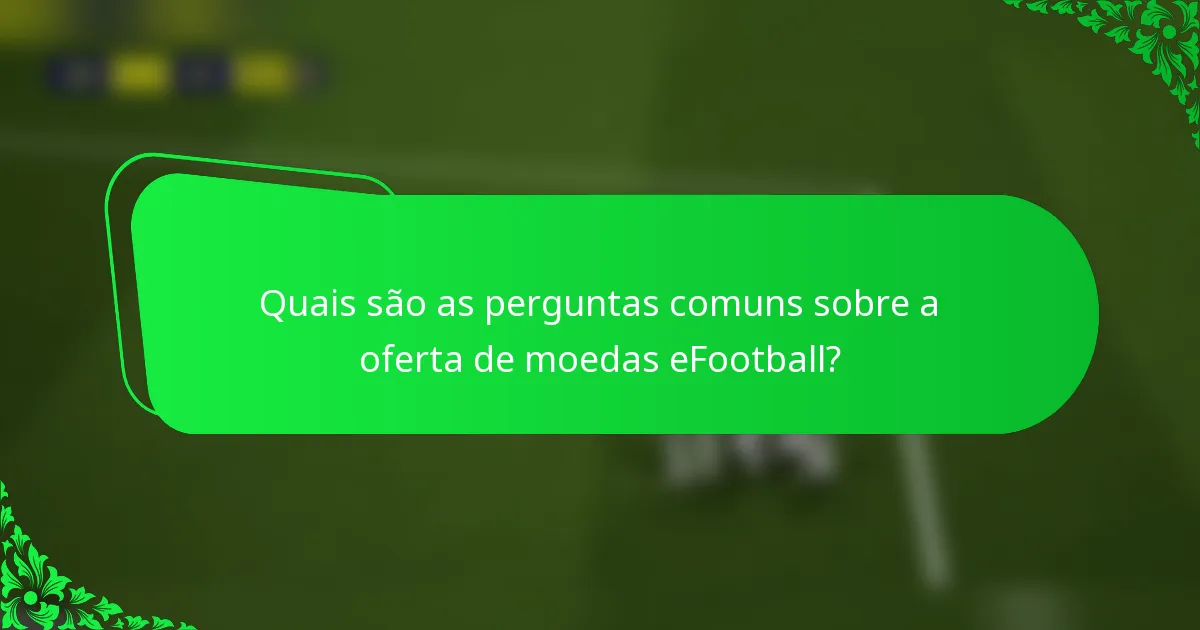 Quais são as perguntas comuns sobre a oferta de moedas eFootball?