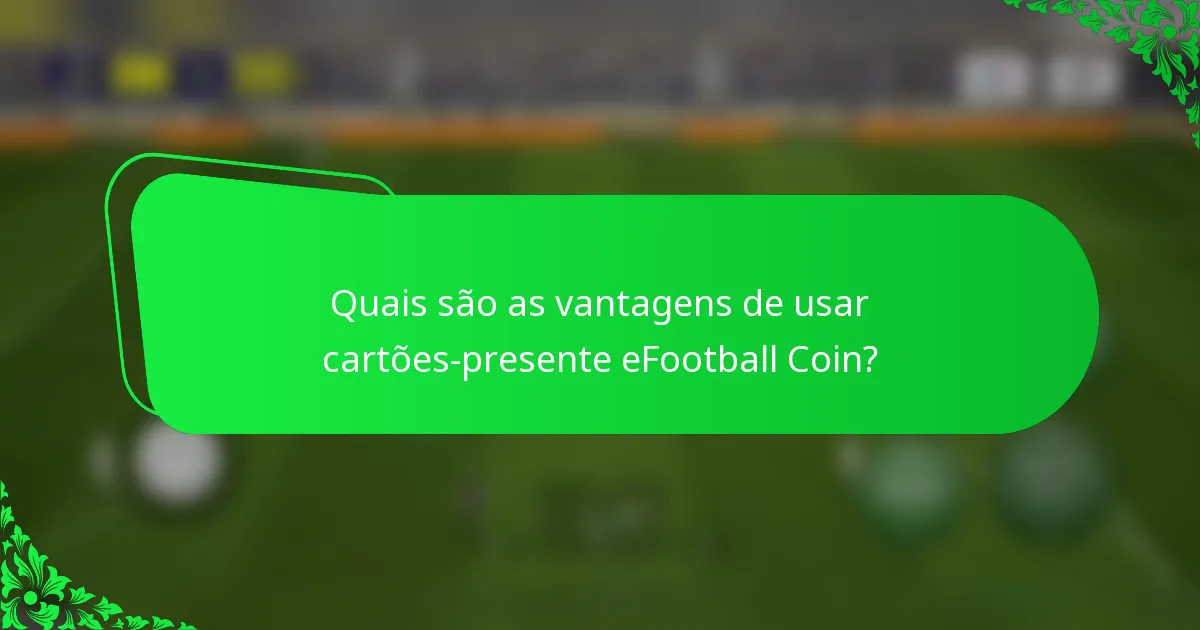 Quais são as vantagens de usar cartões-presente eFootball Coin?