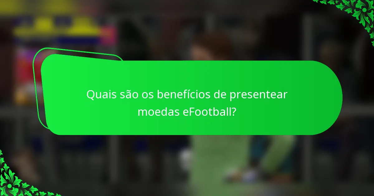 Quais são os benefícios de presentear moedas eFootball?