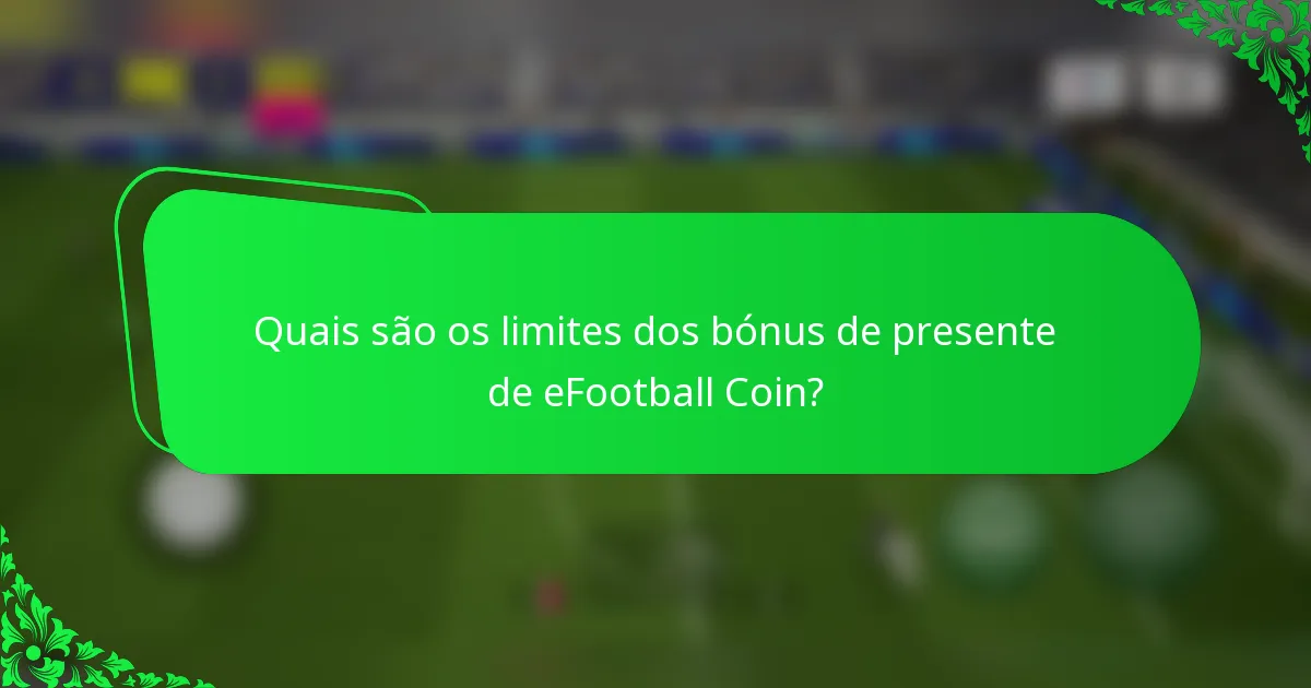 Quais são os limites dos bónus de presente de eFootball Coin?