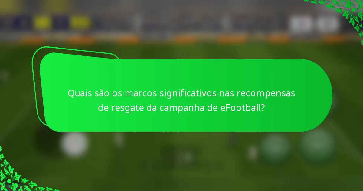 Quais são os marcos significativos nas recompensas de resgate da campanha de eFootball?