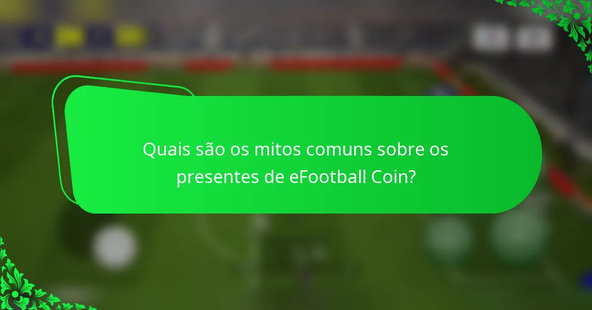 Quais são os mitos comuns sobre os presentes de eFootball Coin?