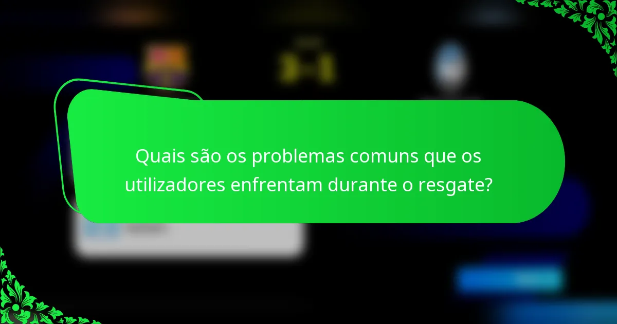 Quais são os problemas comuns que os utilizadores enfrentam durante o resgate?