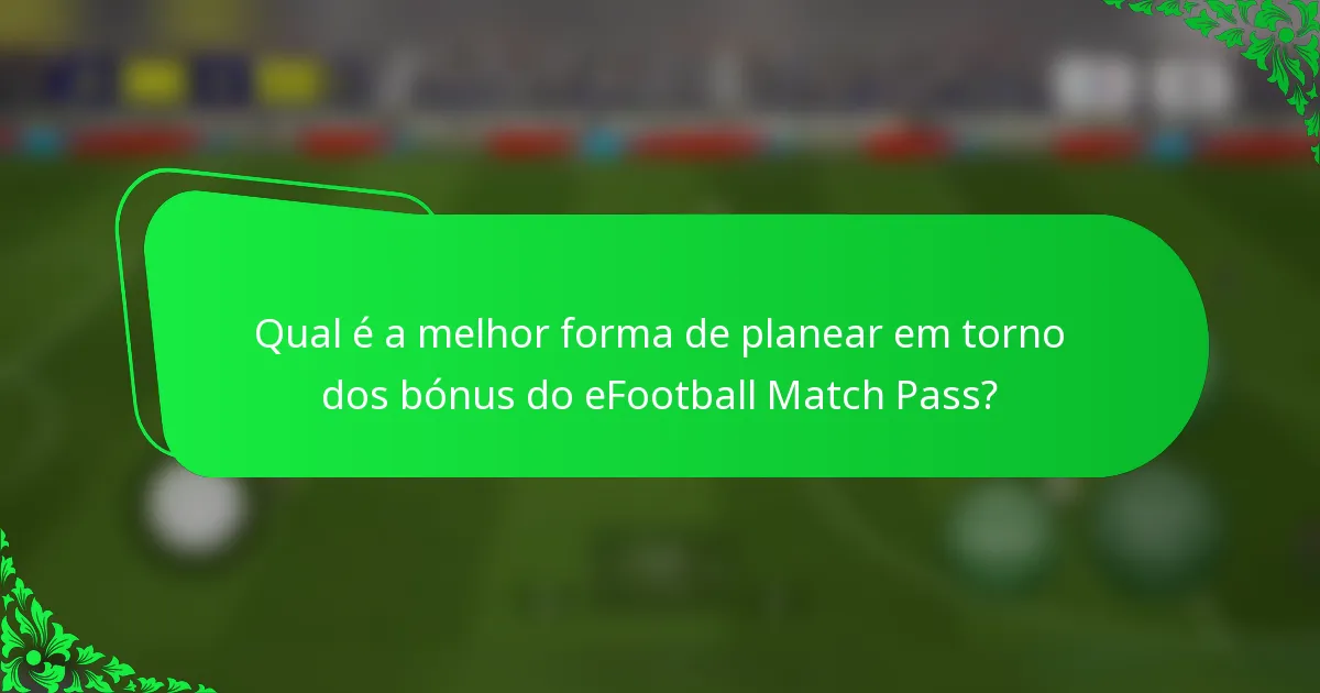 Qual é a melhor forma de planear em torno dos bónus do eFootball Match Pass?