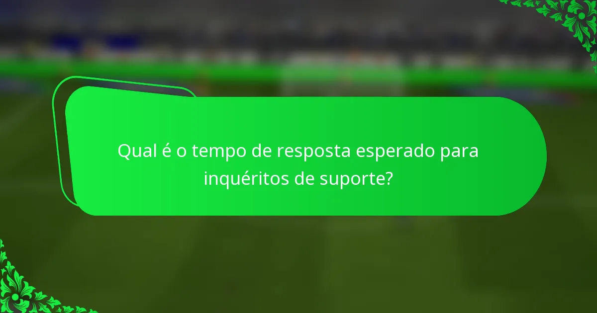 Qual é o tempo de resposta esperado para inquéritos de suporte?