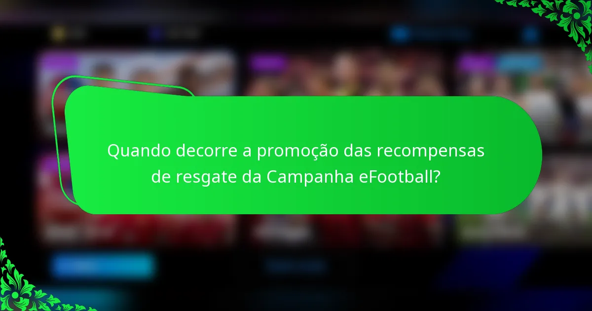 Quando decorre a promoção das recompensas de resgate da Campanha eFootball?
