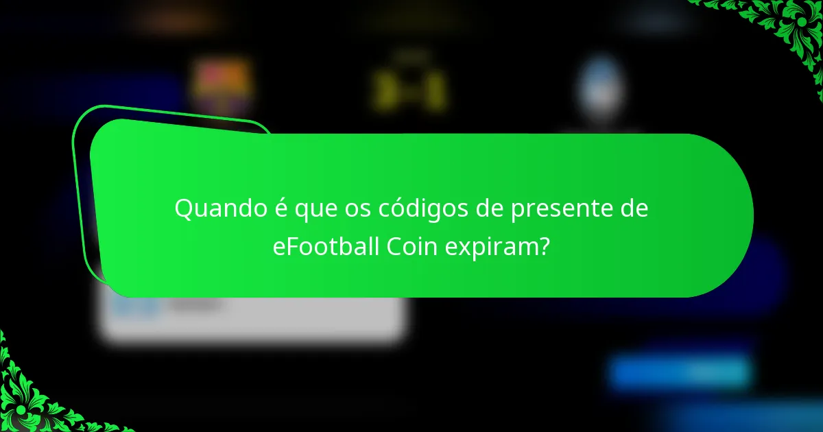 Quando é que os códigos de presente de eFootball Coin expiram?