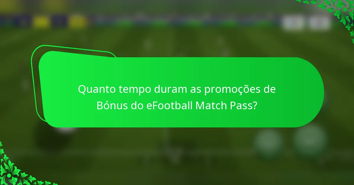 Quanto tempo duram as promoções de Bónus do eFootball Match Pass?