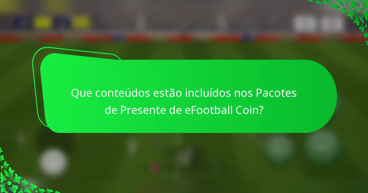 Que conteúdos estão incluídos nos Pacotes de Presente de eFootball Coin?