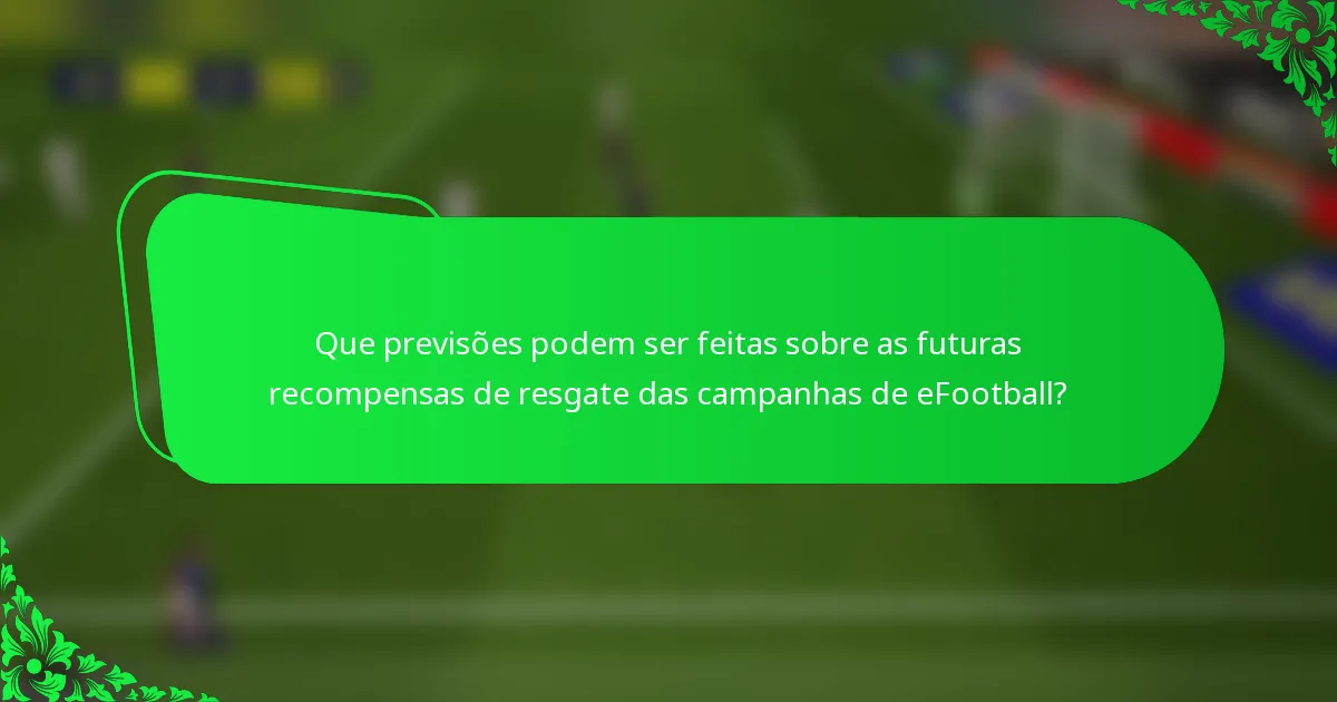 Que previsões podem ser feitas sobre as futuras recompensas de resgate das campanhas de eFootball?