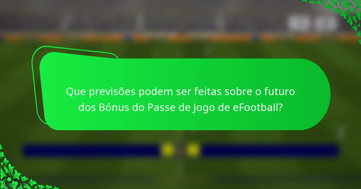 Que previsões podem ser feitas sobre o futuro dos Bónus do Passe de Jogo de eFootball?
