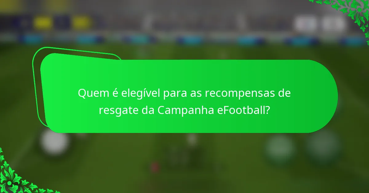 Quem é elegível para as recompensas de resgate da Campanha eFootball?
